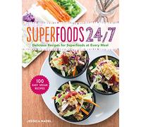 Superfoods 24/7: More Than 100 Easy and Inspired Recipes to Enjoy the World’s Most Nutritious Foods at Every Meal, Every Day