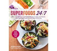 Superfoods 24/7: More Than 100 Easy and Inspired Recipes to Enjoy the World's Most Nutritious Foods at Every Meal, Every Day