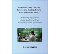 Superfoods Deep Dive: Exploring Advanced Superfoods and Their Roles in Survival Situations