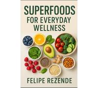 Superfoods for Everyday Wellness (Healing Foods: Nourishing Your Body Naturally)