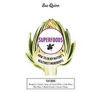 Superfoods: How to Enjoy Nature's Healthiest Ingredients