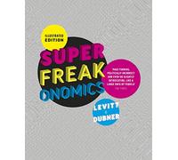 Superfreakonomics, Illustrated Edition: Global Cooling, Patriotic Prostitutes and Why Suicide Bombers Should Buy Life Insurance