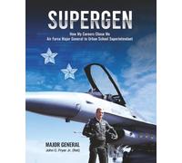 SUPERGEN: HOW MY CAREER CHOSE ME: FROM AIR FORCE MAJOR GENERAL TO URBAN SCHOOL DISTRICT SUPERINTENDENT