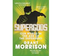 Supergods: Our World in the Age of the Superhero