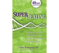 Superhealing: Engaging Your Mind, Body, and Spirit to Create Optimal Health and Well-being