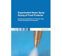 Superheated Steam Spray Drying of Food Products: Engineering Considerations for Pilot Plant Scale Process Development and Application (Berichte aus der Lebensmitteltechnologie)