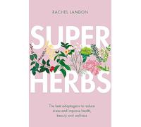 Superherbs: The best adaptogens to reduce stress and improve health, beauty and wellness