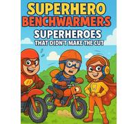 Superhero Benchwarmers: Superheroes That Didn’t Make the Cut