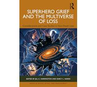 Superhero Grief and the Multiverse of Loss: Considerations and Case Studies in Non-Death Loss (Series in Death, Dying, and Bereavement)