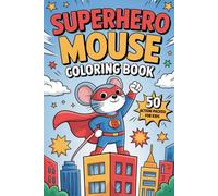 Superhero Mouse Coloring Book for Kids Ages 4-8: 50 Fun and Action-Packed Adventures with a Brave Little Hero