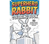 Superhero Rabbit Coloring Book: 50 Action-Packed Adventures for Kids: Fun and Creative Coloring Pages with a Brave Bunny Hero