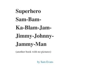 Superhero Sam-Bam-Ka-Blam-Jam-Jimmy-Johnny-Jammy-Man (another book with no pictures): Volume 2