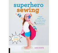 Superhero Sewing: Playful Easy Sew and No Sew Designs for Powering Kids' Big Adventures--Includes Full Size Patterns