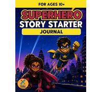 Superhero Story Starter Journal: Creative Storytelling, Writing Adventures & Imaginative Prompts for Ages 10+