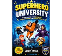 Superhero University: A Practical Guide for Parents to Build Confidence, Courage, Resilience and Positive Mindsets