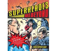 Superheroes and Beyond: How to Draw the Leading and Supporting Characters of Today's Comics