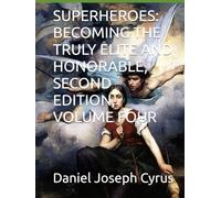 SUPERHEROES: BECOMING THE TRULY ELITE AND HONORABLE, SECOND EDITION, VOLUME FOUR