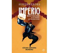 Superhéroes del imperio: Mito y realidad de los hombres que forjaron España (Historia)