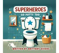 Superheroes Go Potty Too: A Heroic & Fun Potty Training Picture Book Adventure for Little Heroes and Children Ages 1-6