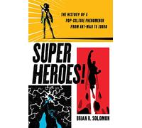 Superheroes!: The History of a Pop-Culture Phenomenon from Ant-Man to Zorro