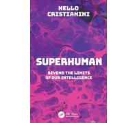 Superhuman : Beyond the Limits of Our Intelligence