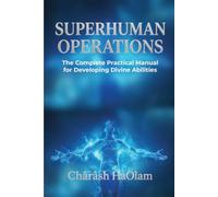 Superhuman Operations: The Complete Practical Manual for Developing Divine Abilities