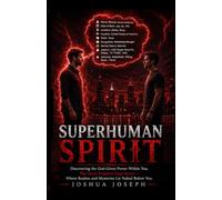 Superhuman Spirit: Discovering the God-Given Power Within You, The Great Prophets Kept Secret - Where Realms and Mysteries Lie Naked Before You.