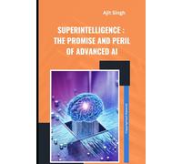 Superintelligence: The Promise and Peril of Advanced AI