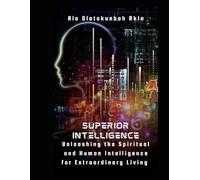 SUPERIOR INTELLIGENCE:: Unleashing the Spiritual and Human Intelligence for Extraordinary Living