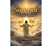 Superior: Why Jesus is Supreme: a 7-Lesson Study on Hebrews 1-7 (The Sufficiency Trilogy)