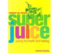 Superjuice: Juicing for Health and Healing