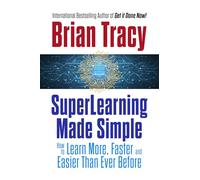 SuperLearning Made Simple: How to Learn More, Faster and Easier Than Ever Before