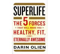 SuperLife: The 5 Forces That Will Make You Healthy, Fit, and Eternally Awesome