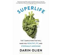SuperLife: The 5 Simple Fixes That Will Make You Healthy, Fit, and Eternally Awe