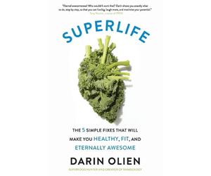 SuperLife: The 5 Simple Fixes That Will Make You Healthy, Fit, and Eternally Awe