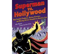 Superman vs. Hollywood: How Fiendish Producers, Devious Directors, and Warring Writers Grounded an American Icon