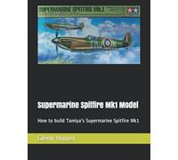 Supermarine Spitfire Mk1 Model: How to build Tamiya's Supermarine Spitfire Mk1 (A Glenn Hoover Model Build Instruction Series - Grayscale Interior)