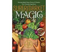 Supermarket Magic: Creating Spells, Brews, Potions and Powders from Everyday Ingredients