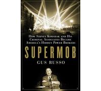 Supermob: How Sidney Korshak and His Criminal Associates Became America's Hidden Power Brokers