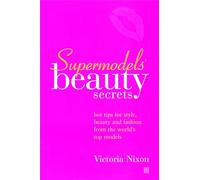 Supermodels' Beauty Secrets: Hot tips for style, beauty and fashion from the world's top models (Top Tips for Style, Beauty and Fashion)