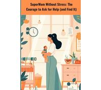 SuperMom Without Stress: The Courage to Ask for Help (and Find It)