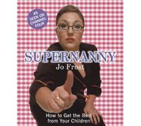 Supernanny: How to Get the Best from Your Children by Jo Frost (2005-03-14)