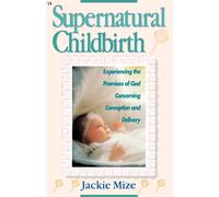 Supernatural Childbirth Experiencing the Promises of God Concerning Conceptio...
