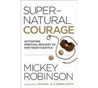 Supernatural Courage: Activating Spiritual Bravery to Win Today's Battle