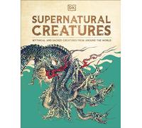 Supernatural Creatures: Mythical and Sacred Creatures from Around the World