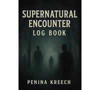 Supernatural Encounter Log Book: A Guided Journal for Documenting Paranormal Activity, Ghost Sightings, Shadow Figures & Unexplained Phenomena