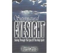 Supernatural Eyesight: Seeing Through the Eyes of the Holy Spirit
