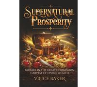 Supernatural Prosperity: Partake In the Great Commission Harvest of Divine Wealth