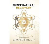 Supernatural Recovery : An Empath'S Guide To Overcoming Trauma & Addiction