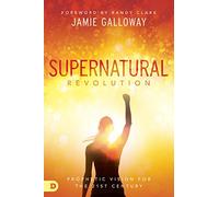 Supernatural Revolution: Prophetic Vision for the 21st Century: A Prophetic Vision for the 21st Century